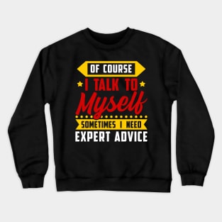 Of course, I Talk Myself Sometimes I need Expert Advice Crewneck Sweatshirt